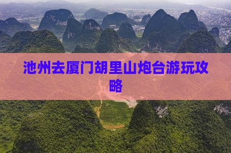 池州去厦门胡里山炮台游玩攻略