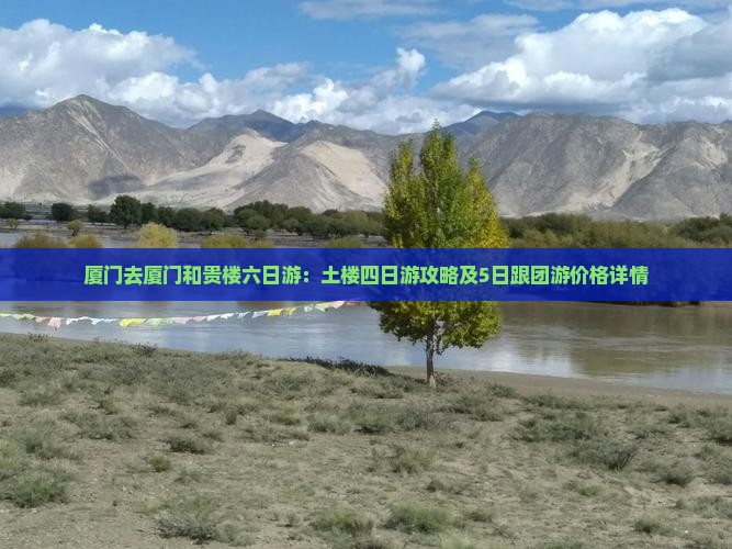 厦门去厦门和贵楼六日游：土楼四日游攻略及5日跟团游价格详情