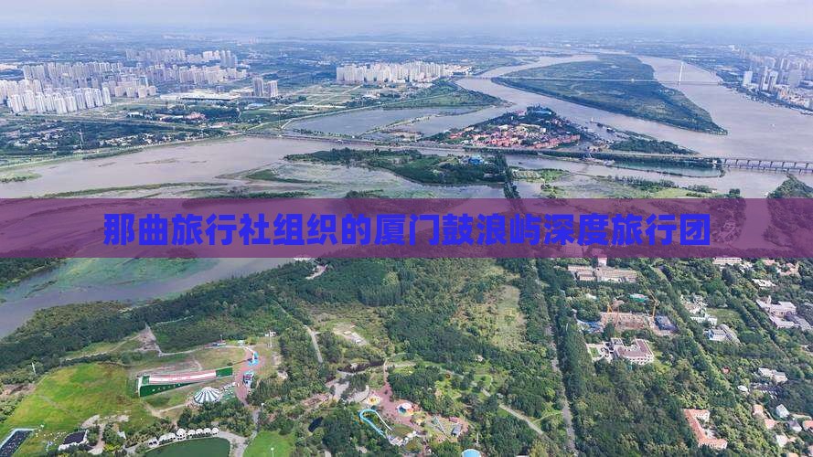 那曲旅行社组织的厦门鼓浪屿深度旅行团