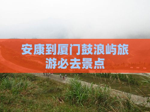安康到厦门鼓浪屿旅游必去景点
