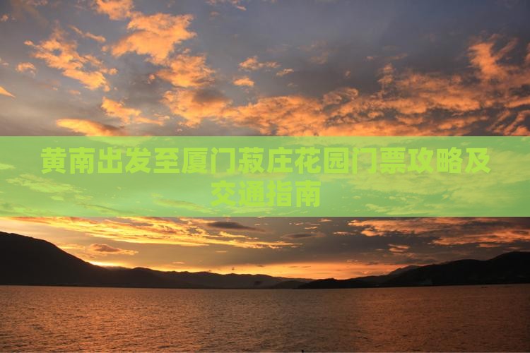 黄南出发至厦门菽庄花园门票攻略及交通指南