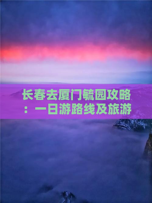 长春去厦门毓园攻略：一日游路线及旅游指南
