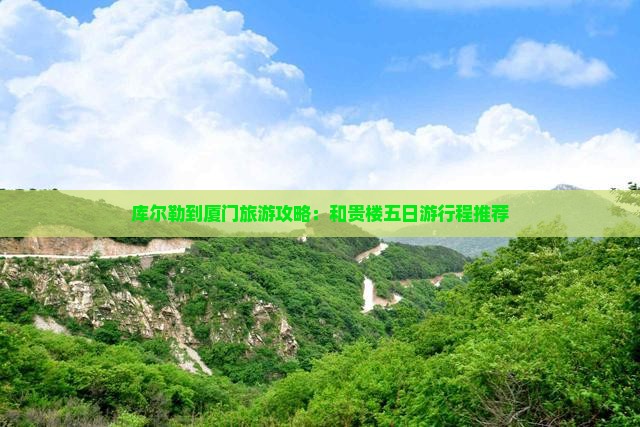 库尔勒到厦门旅游攻略：和贵楼五日游行程推荐