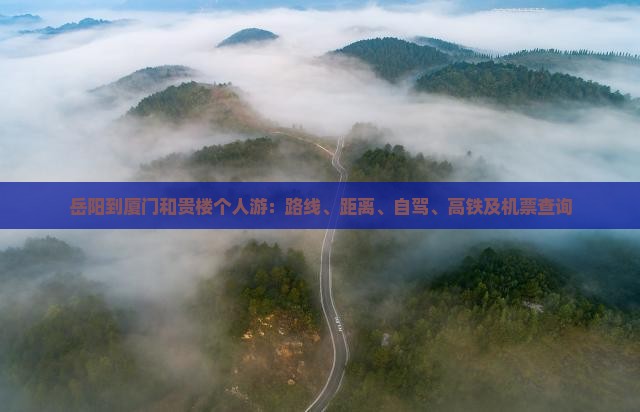 岳阳到厦门和贵楼个人游：路线、距离、自驾、高铁及机票查询