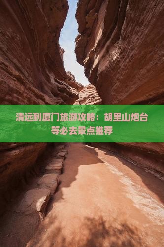 清远到厦门旅游攻略：胡里山炮台等必去景点推荐