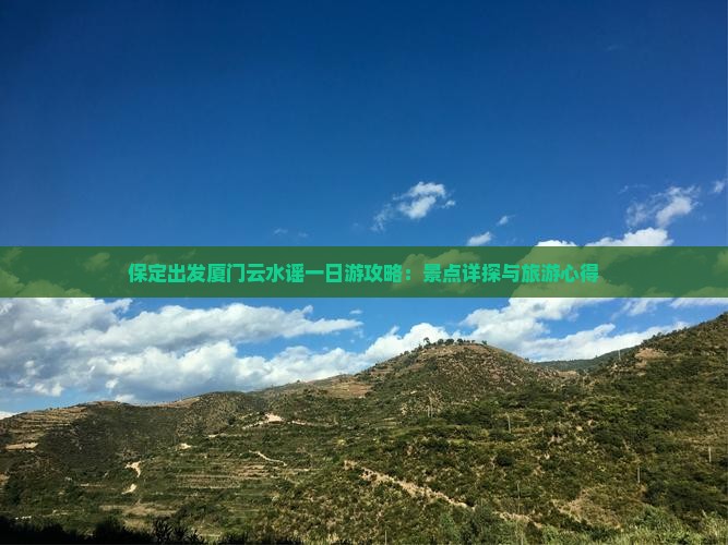 保定出发厦门云水谣一日游攻略：景点详探与旅游心得