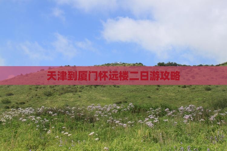 天津到厦门怀远楼二日游攻略