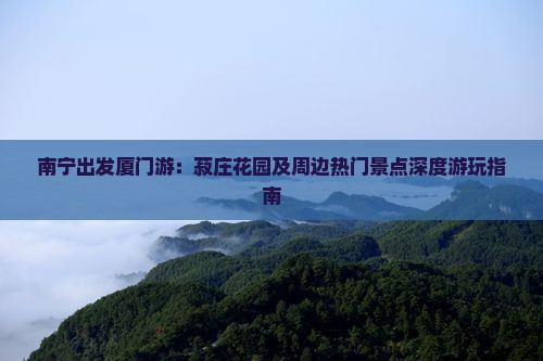 南宁出发厦门游：菽庄花园及周边热门景点深度游玩指南