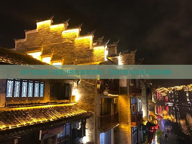咸宁出发厦门胡里山炮台旅游攻略：门票价格与景点深度游指南