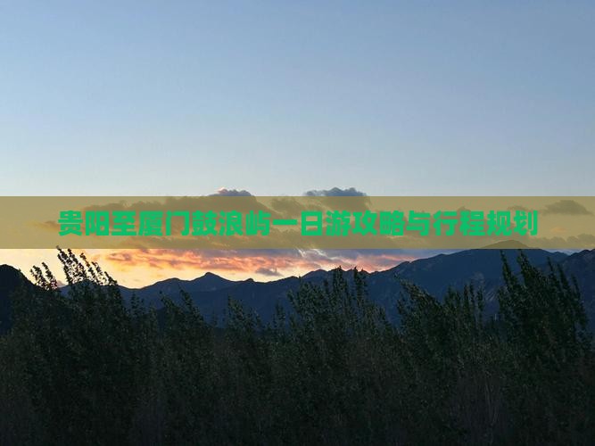贵阳至厦门鼓浪屿一日游攻略与行程规划