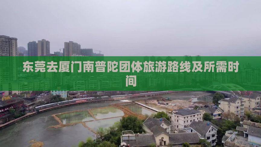 东莞去厦门南普陀团体旅游路线及所需时间