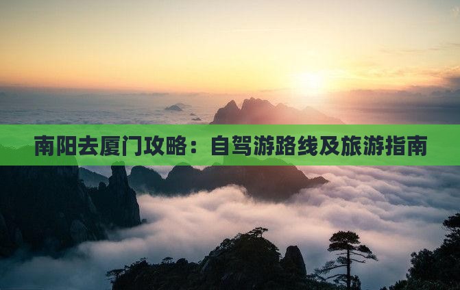 南阳去厦门攻略：自驾游路线及旅游指南