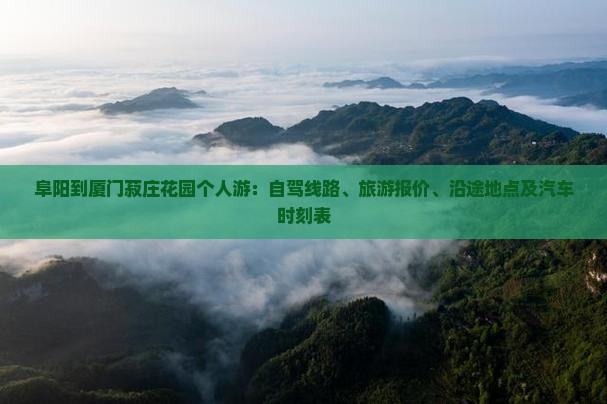阜阳到厦门菽庄花园个人游：自驾线路、旅游报价、沿途地点及汽车时刻表