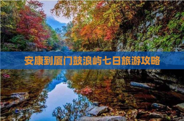 安康到厦门鼓浪屿七日旅游攻略
