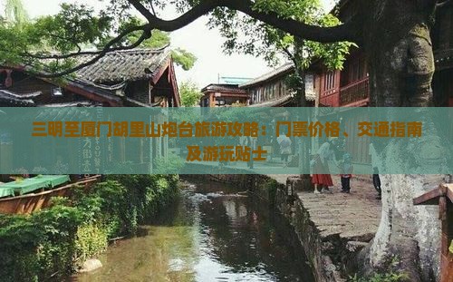 三明至厦门胡里山炮台旅游攻略：门票价格、交通指南及游玩贴士