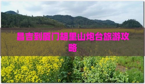 昌吉到厦门胡里山炮台旅游攻略 昌吉到厦门胡里山炮台旅游攻略