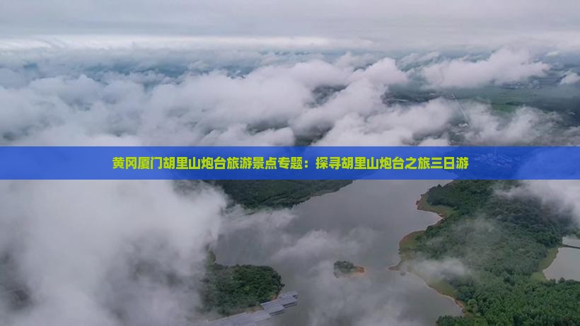 黄冈厦门胡里山炮台旅游景点专题：探寻胡里山炮台之旅三日游