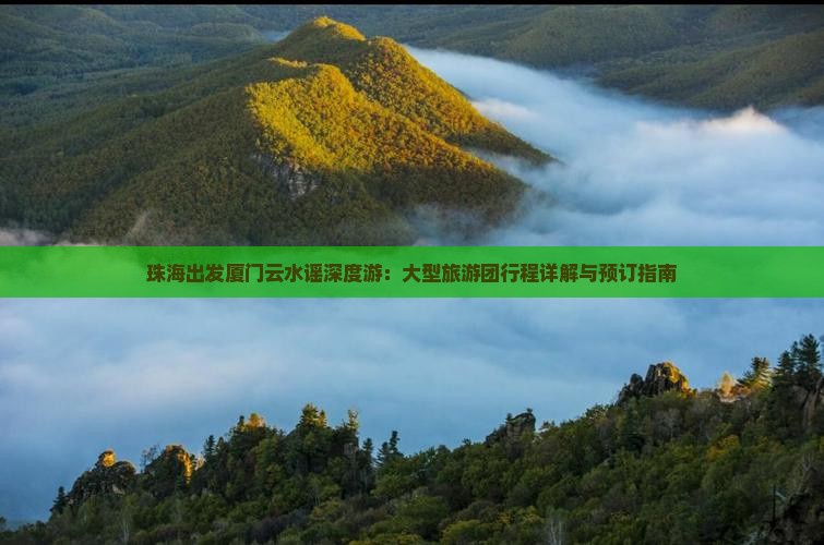 珠海出发厦门云水谣深度游：大型旅游团行程详解与预订指南