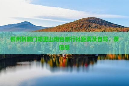 柳州到厦门胡里山炮台旅行社距离及自驾、票信息