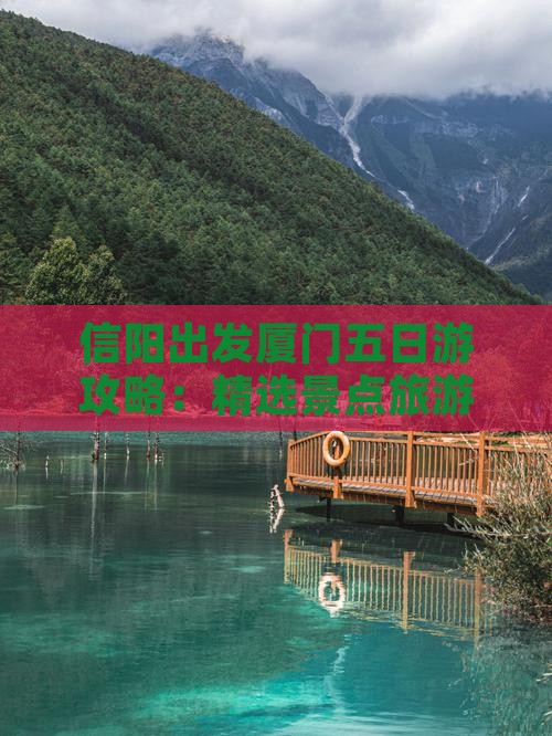 信阳出发厦门五日游攻略：精选景点旅游指南