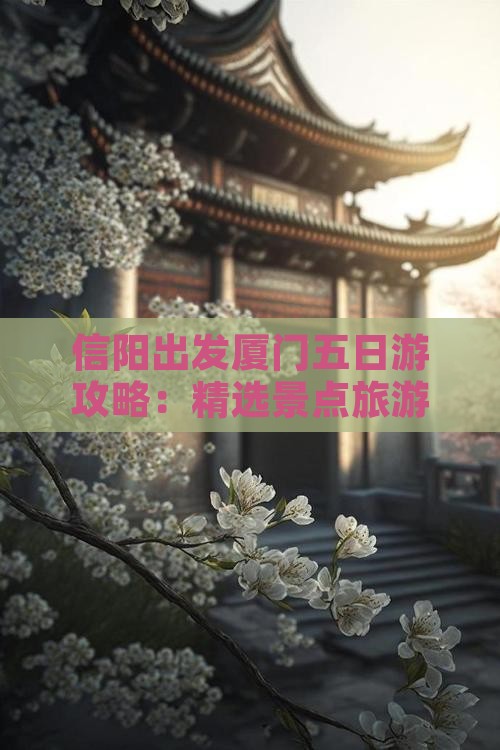 信阳出发厦门五日游攻略：精选景点旅游指南