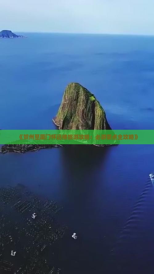 《贺州至厦门怀远楼旅游攻略：必游景点全攻略》