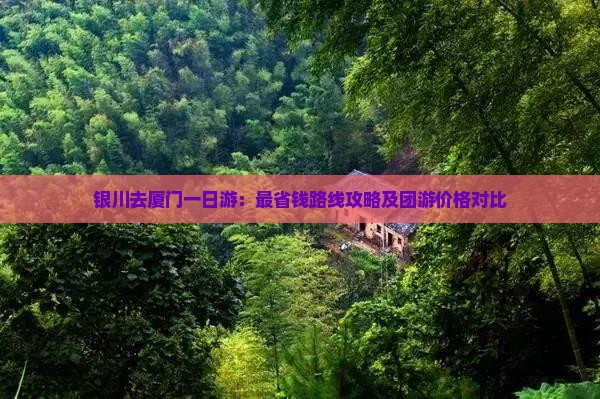 银川去厦门一日游：最省钱路线攻略及团游价格对比