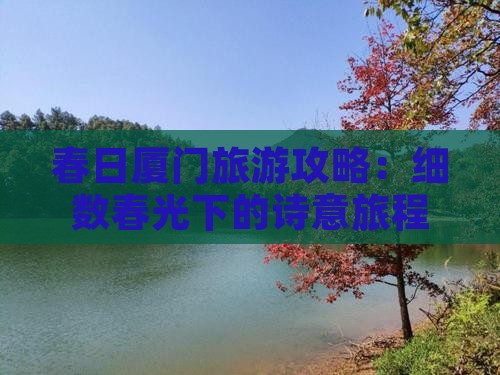 春日厦门旅游攻略：细数春光下的诗意旅程