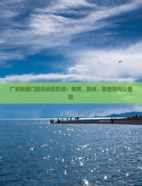 广安到厦门鼓浪屿四日游：费用、路线、票查询与公里数