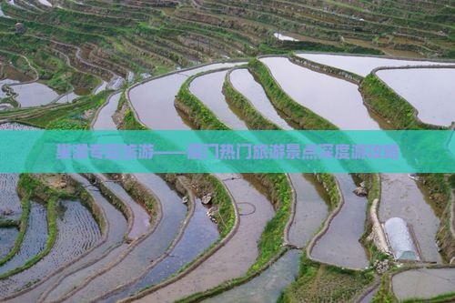 巢湖专题旅游——厦门热门旅游景点深度游攻略
