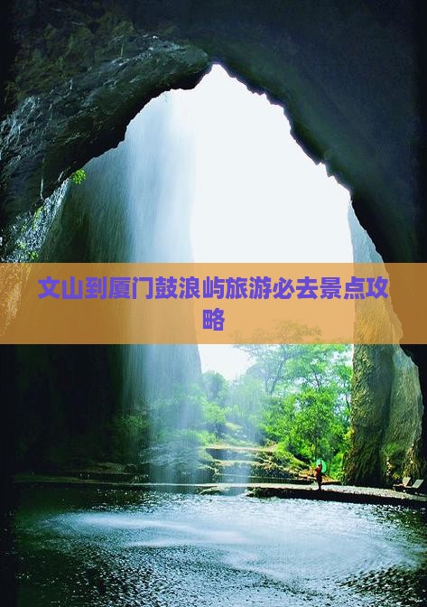 文山到厦门鼓浪屿旅游必去景点攻略