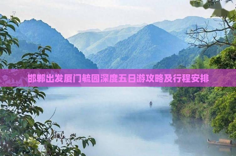 邯郸出发厦门毓园深度五日游攻略及行程安排