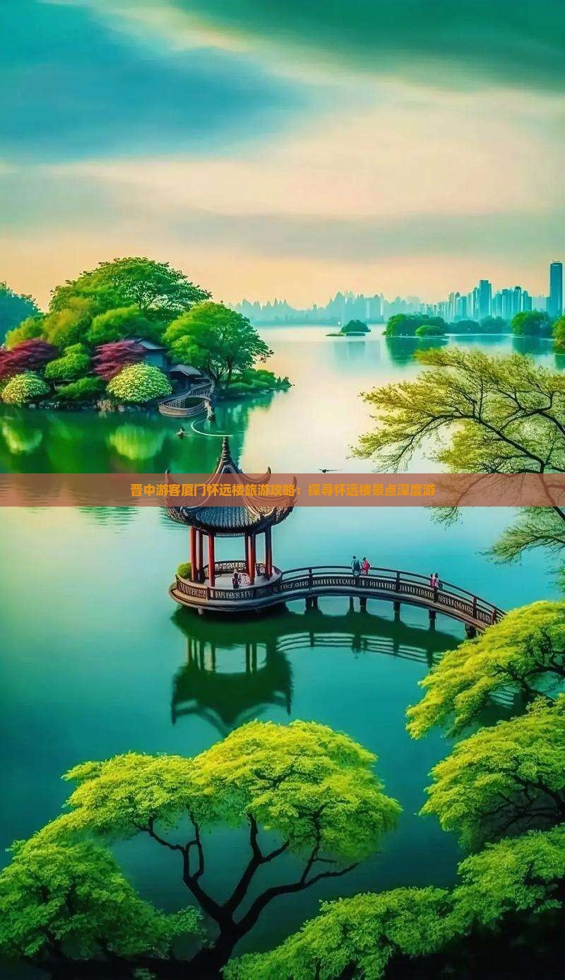 晋中游客厦门怀远楼旅游攻略：探寻怀远楼景点深度游
