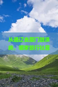 通辽到厦门鼓浪屿旅行社