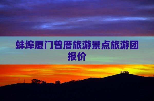 蚌埠去厦门曾厝埯大型旅游团