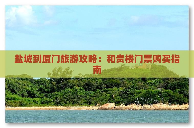 盐城到厦门和贵楼门票