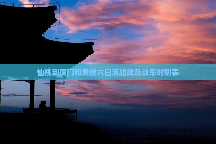 仙桃到厦门和贵楼六日游