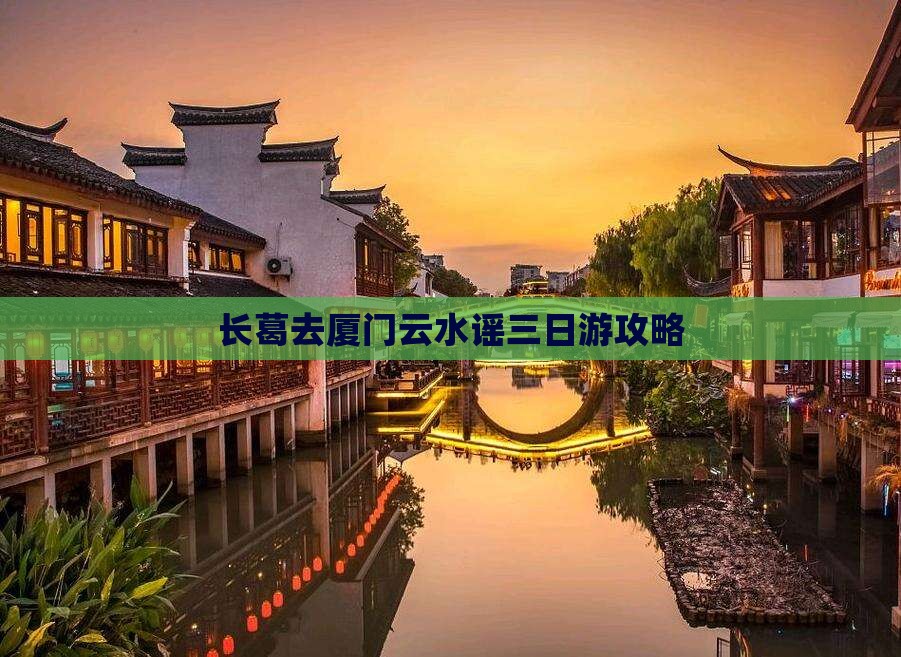 长葛去厦门云水谣三日游