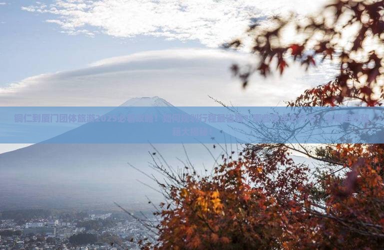 铜仁到厦门团体旅游