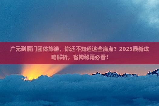 广元到厦门团体旅游