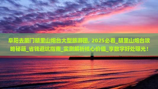 阜阳去厦门胡里山炮台大型旅游团