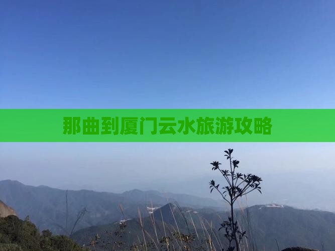 那曲到厦门云水谣攻略
