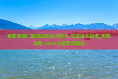 合肥到厦门胡里山炮台旅行社