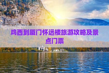 鸡西到厦门怀远楼门票