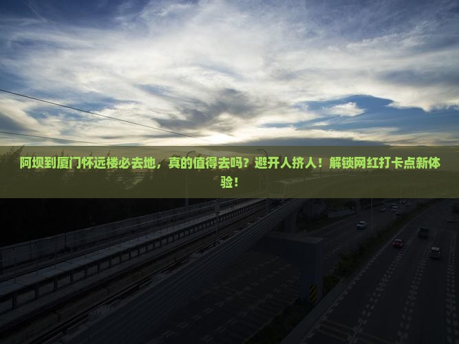 阿坝到厦门怀远楼必去地