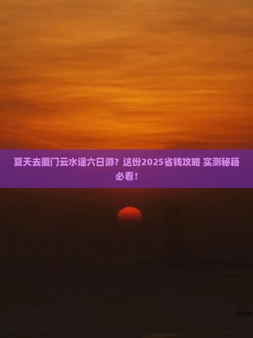 夏天到厦门云水谣六日游