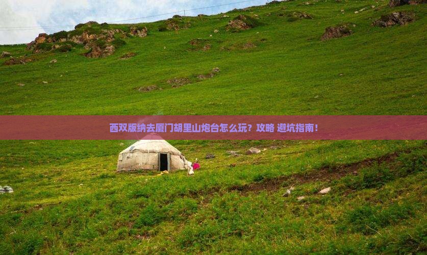 西双版纳去厦门胡里山炮台景点