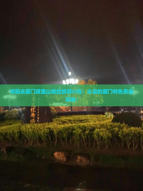 资阳去厦门胡里山炮台旅游小吃