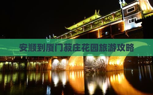 安顺到厦门菽庄花园攻略