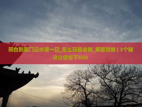 邢台到厦门云水谣一日